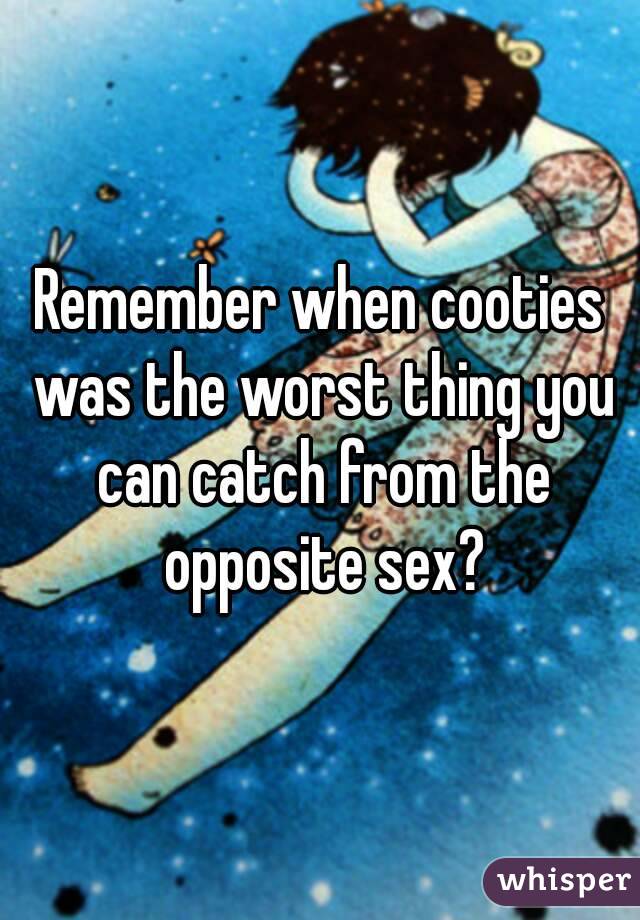 Remember when cooties was the worst thing you can catch from the opposite sex?