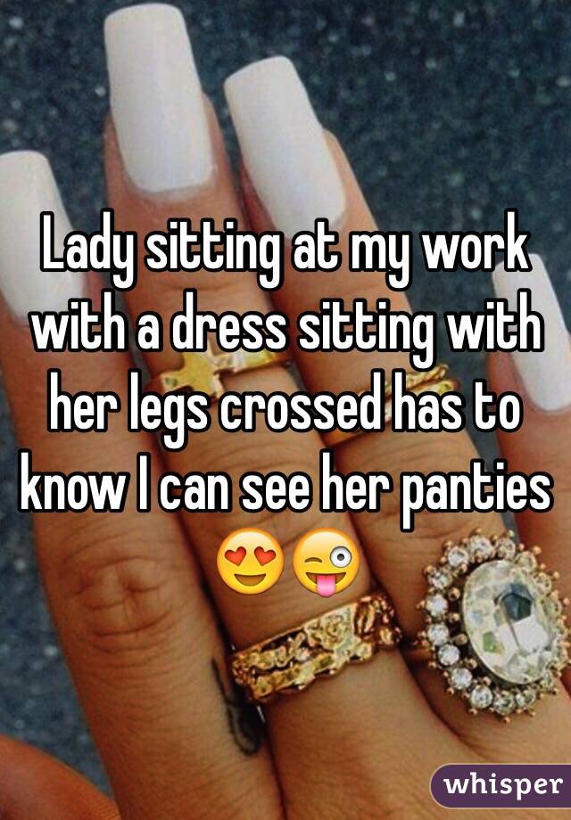 Lady sitting at my work with a dress sitting with her legs crossed has to know I can see her panties 😍😜