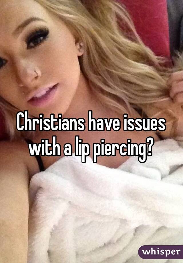 Christians have issues with a lip piercing?