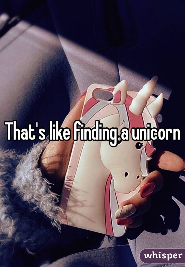 That's like finding a unicorn