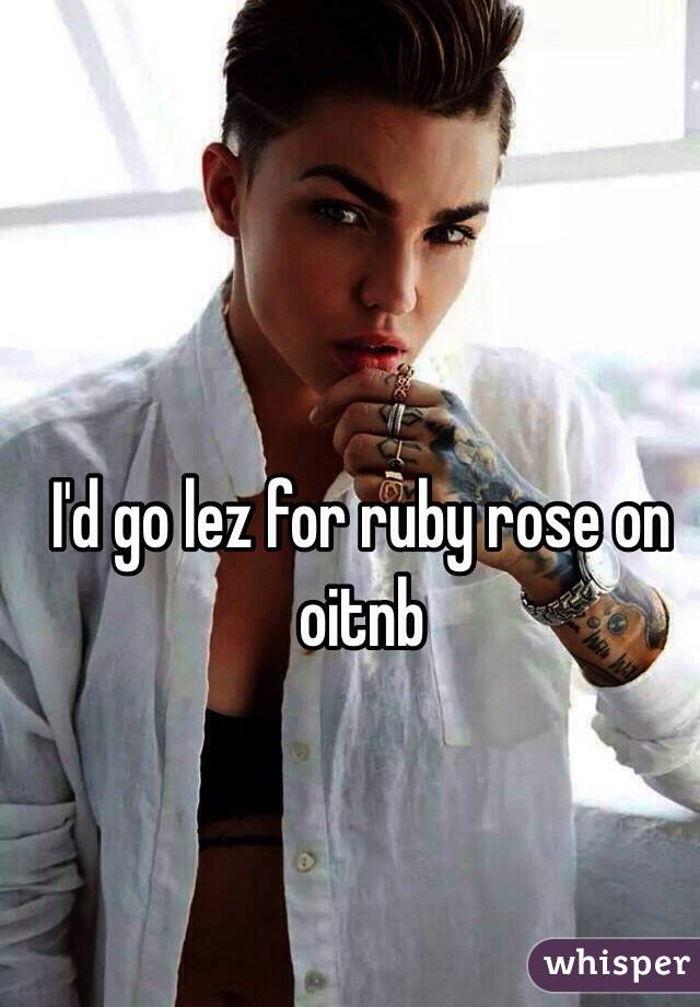 I'd go lez for ruby rose on oitnb 