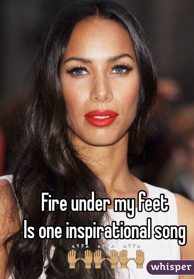 Fire under my feet 
Is one inspirational song 🙌🏽🙌🏽🙌🏽