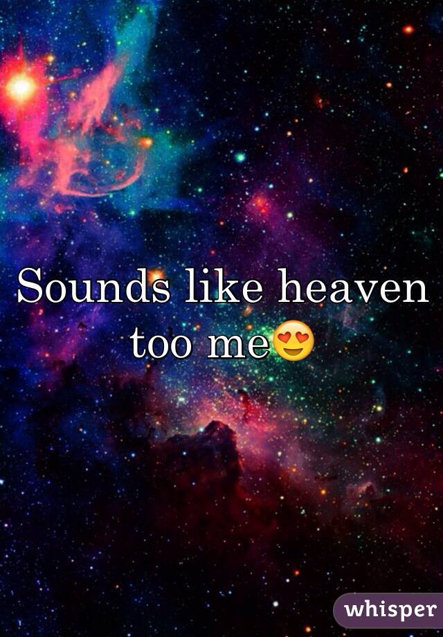 Sounds like heaven too me😍