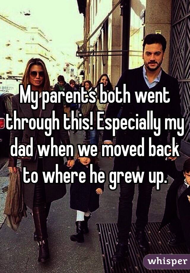 My parents both went through this! Especially my dad when we moved back to where he grew up.