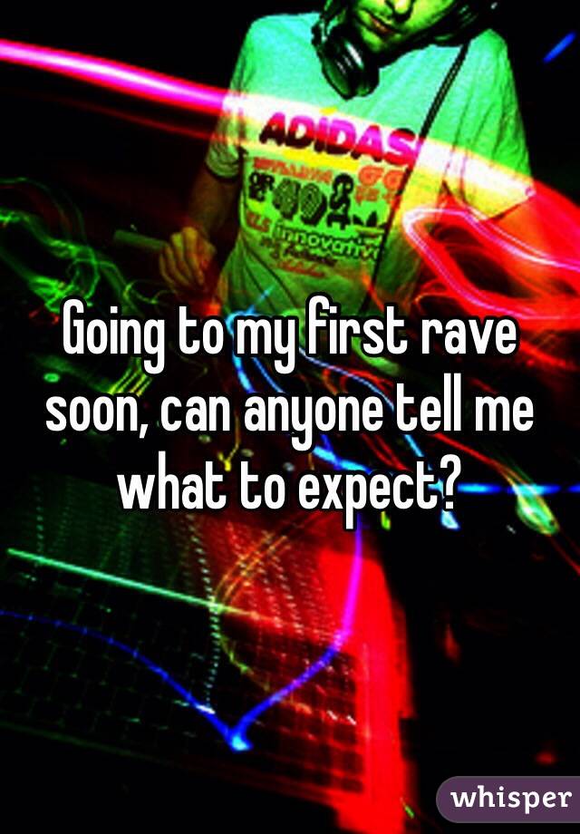 Going to my first rave soon, can anyone tell me what to expect?