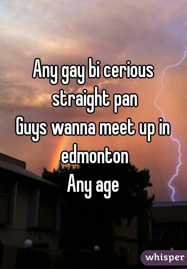 Any gay bi cerious straight pan
Guys wanna meet up in edmonton
Any age