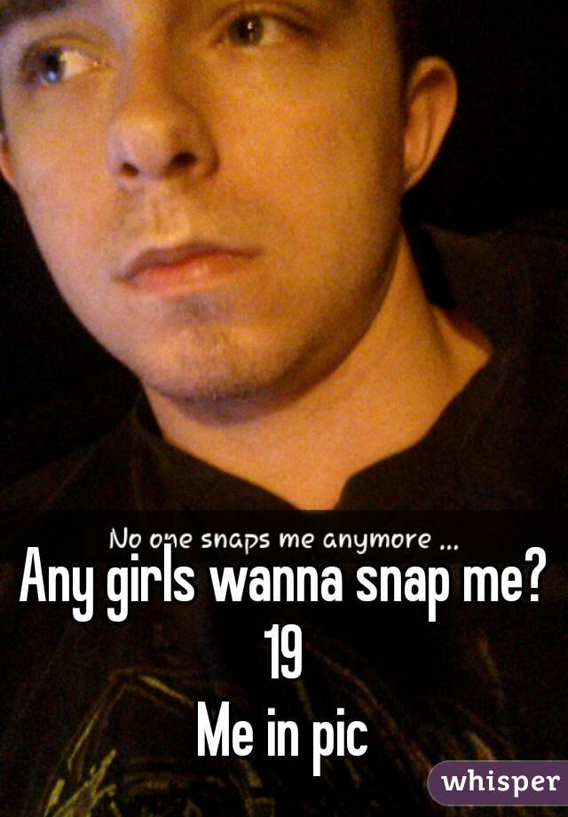 Any girls wanna snap me?
19
Me in pic