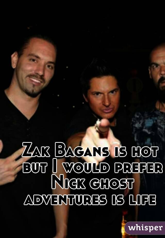 Zak Bagans is hot but I would prefer Nick ghost adventures is life 