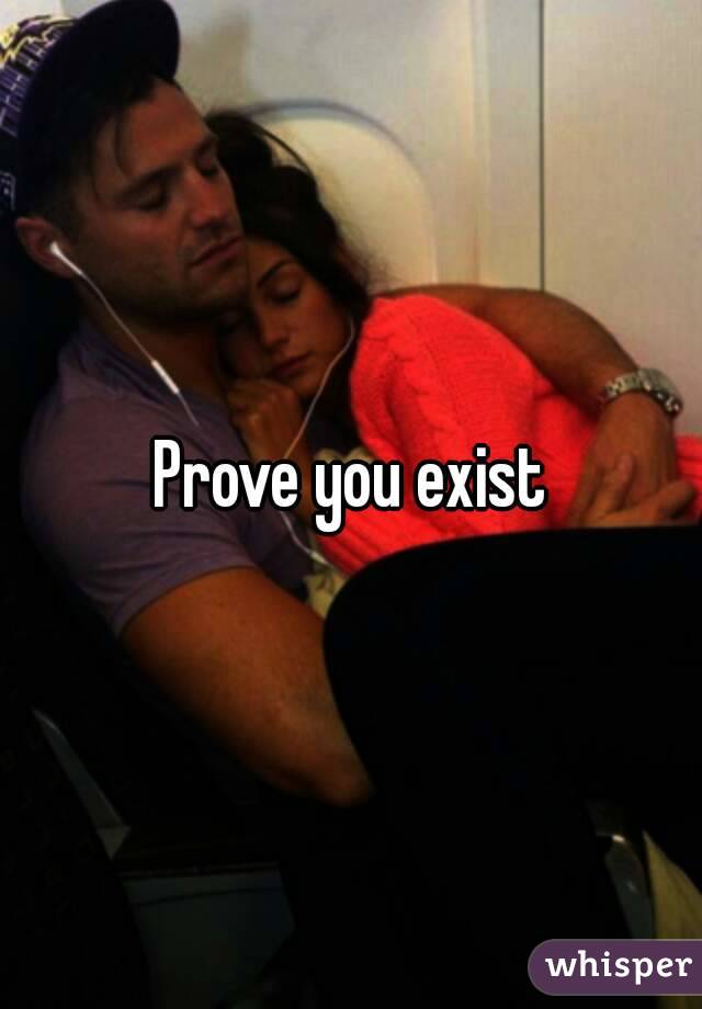 Prove you exist