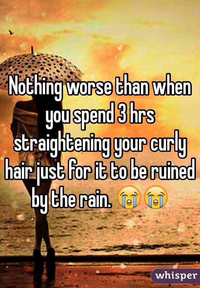 Nothing worse than when you spend 3 hrs straightening your curly hair just for it to be ruined by the rain. 😭😭