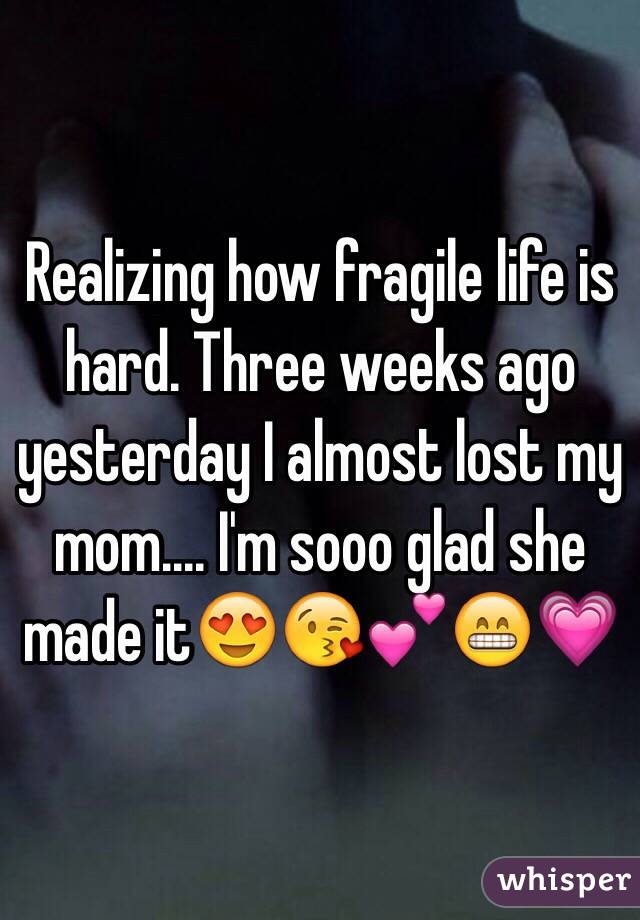 Realizing how fragile life is hard. Three weeks ago yesterday I almost lost my mom.... I'm sooo glad she made it😍😘💕😁💗