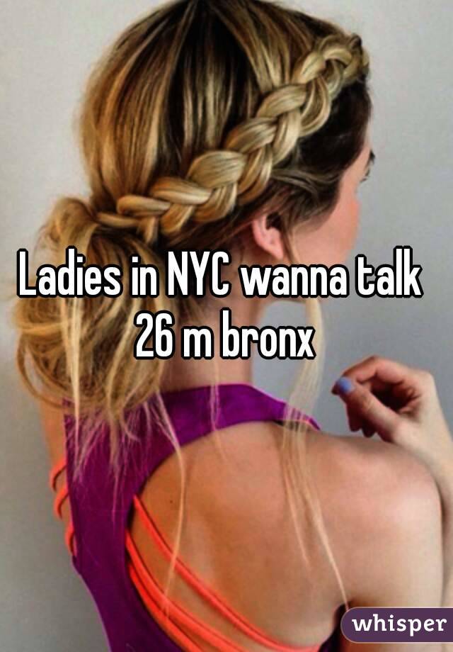 Ladies in NYC wanna talk 
26 m bronx