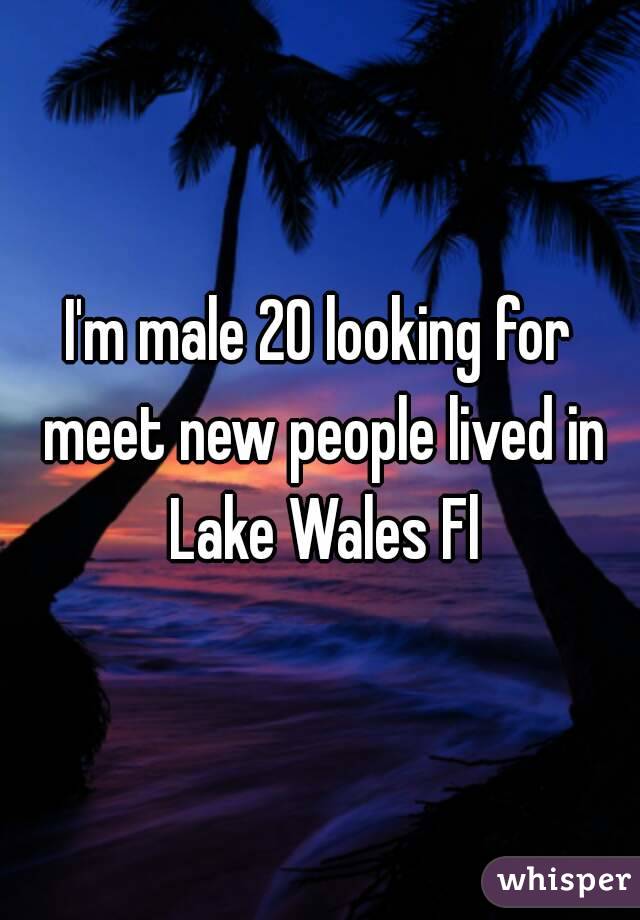 I'm male 20 looking for meet new people lived in Lake Wales Fl