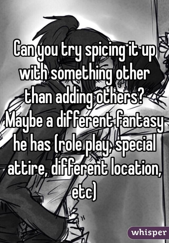 Can you try spicing it up with something other than adding others?  Maybe a different fantasy he has (role play, special attire, different location, etc)