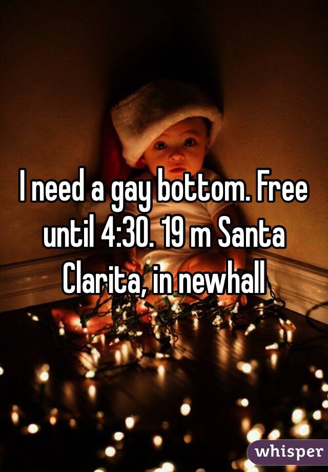 I need a gay bottom. Free until 4:30. 19 m Santa Clarita, in newhall