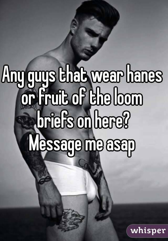 Any guys that wear hanes or fruit of the loom  briefs on here?
Message me asap