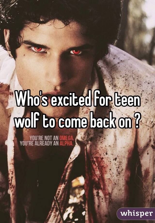 Who's excited for teen wolf to come back on ?