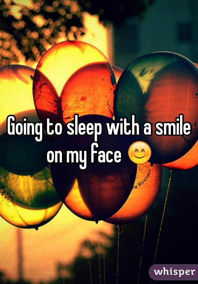 Going to sleep with a smile on my face 😊