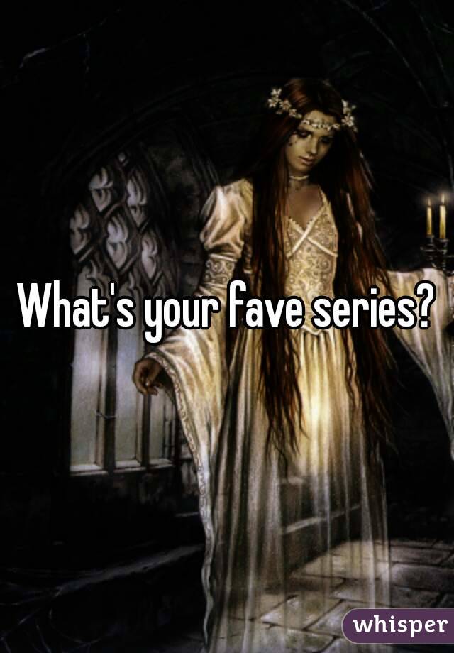 What's your fave series?