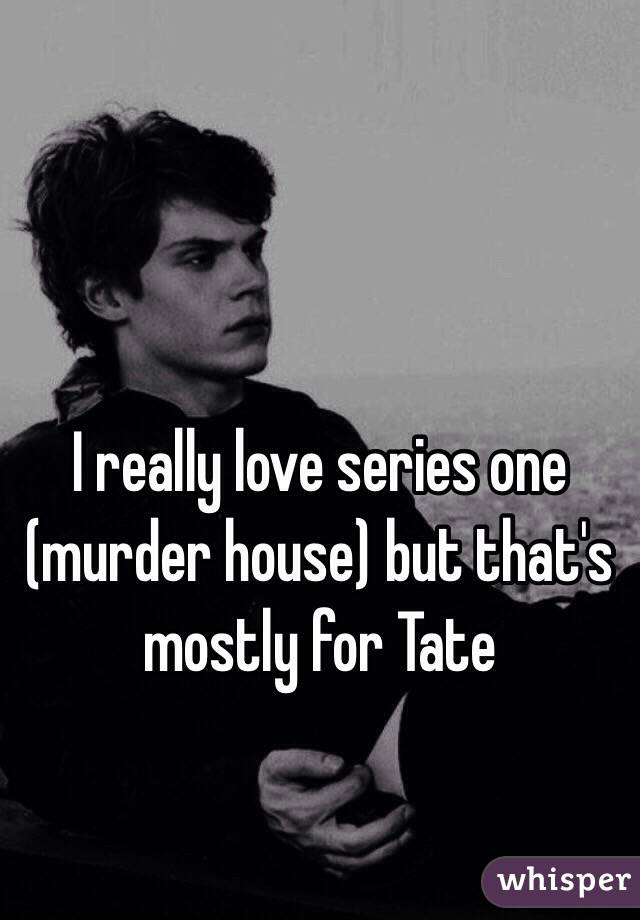 I really love series one (murder house) but that's mostly for Tate 