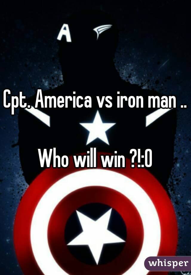 Cpt. America vs iron man ..

Who will win ?!:O