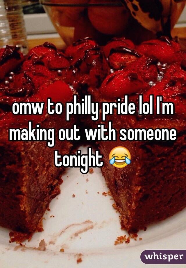 omw to philly pride lol I'm making out with someone tonight 😂