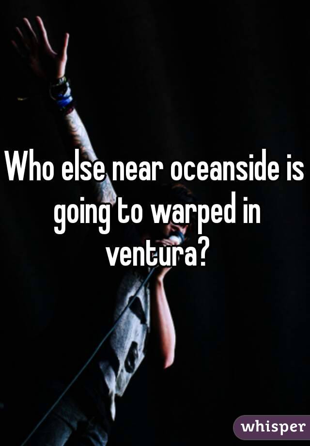 Who else near oceanside is going to warped in ventura?