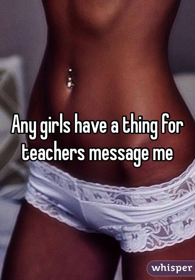 Any girls have a thing for teachers message me 