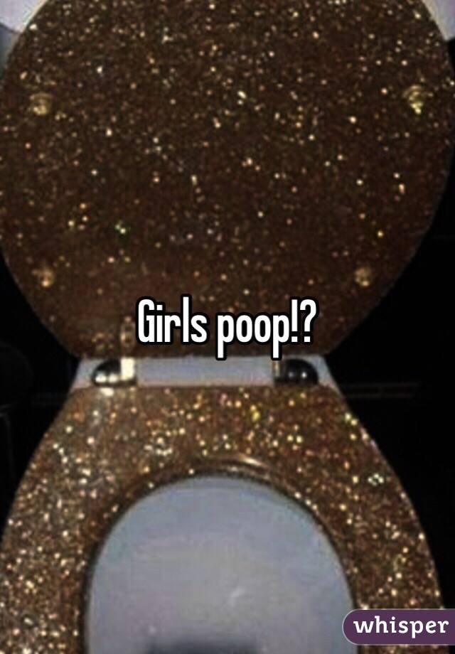 Girls poop!?