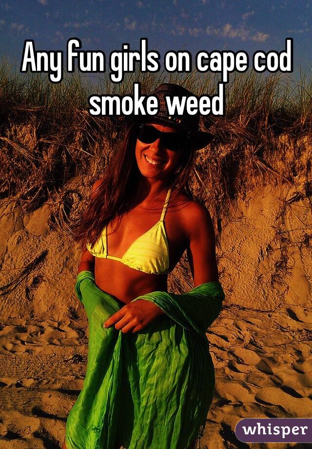 Any fun girls on cape cod smoke weed 