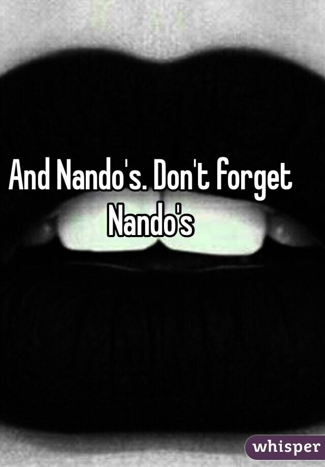 And Nando's. Don't forget Nando's 