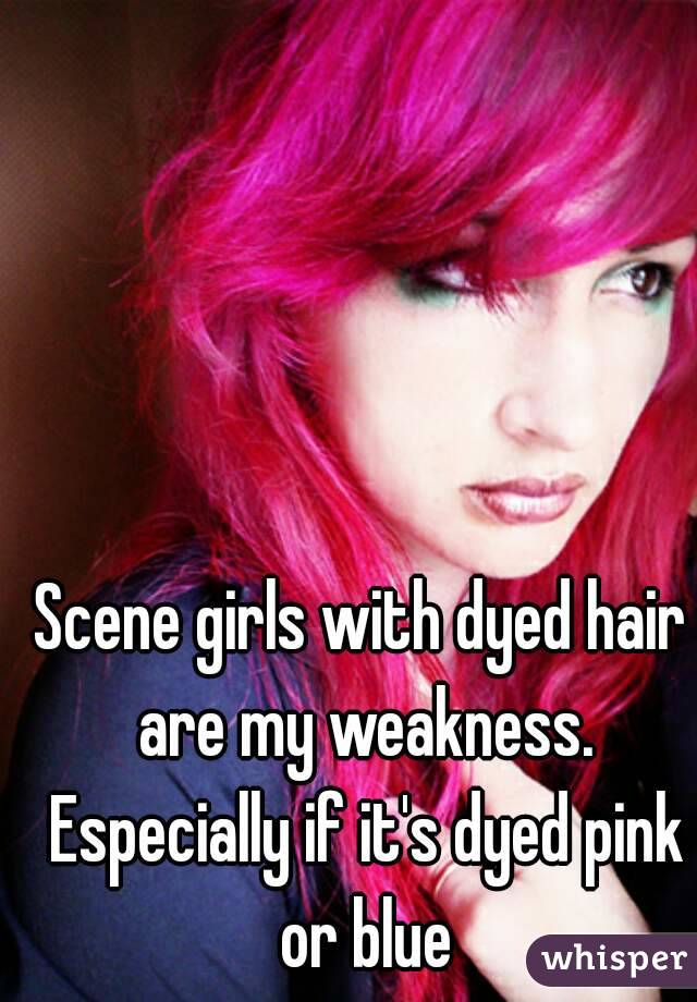 Scene girls with dyed hair are my weakness. Especially if it's dyed pink or blue