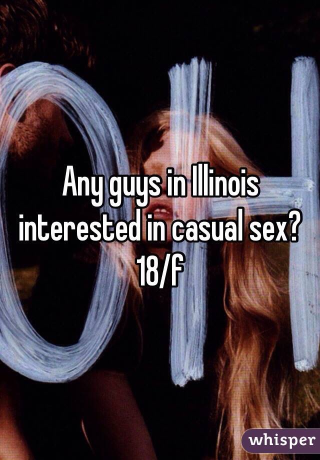 Any guys in Illinois interested in casual sex? 18/f 