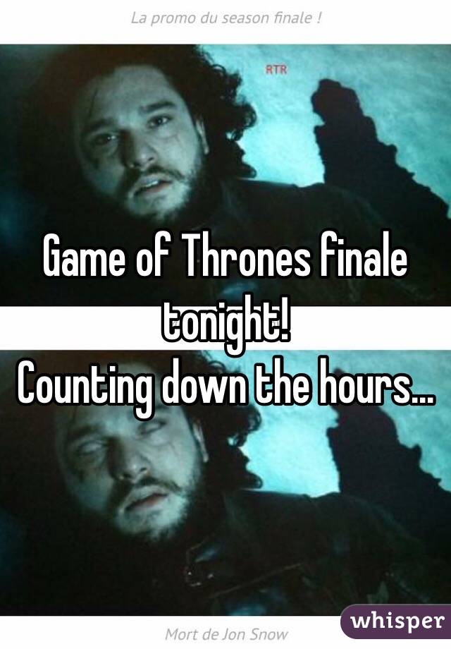 Game of Thrones finale tonight!
Counting down the hours...