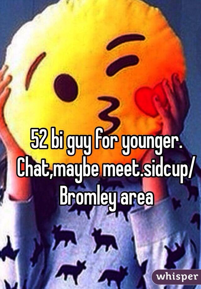 52 bi guy for younger. Chat,maybe meet.sidcup/Bromley area 