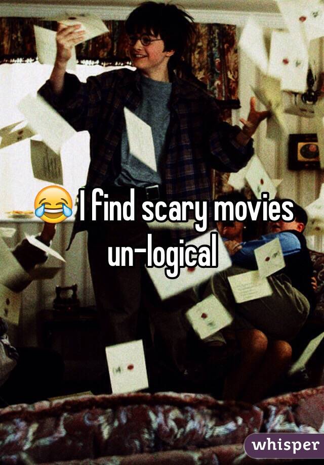 😂 I find scary movies un-logical 