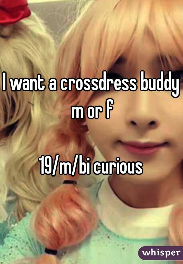 I want a crossdress buddy m or f

19/m/bi curious