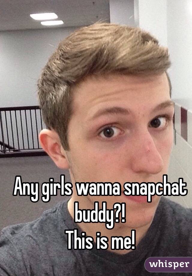 Any girls wanna snapchat buddy?!
This is me!