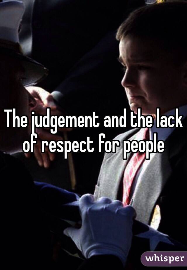 The judgement and the lack of respect for people