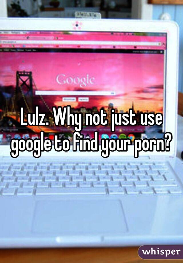 Lulz. Why not just use google to find your porn?