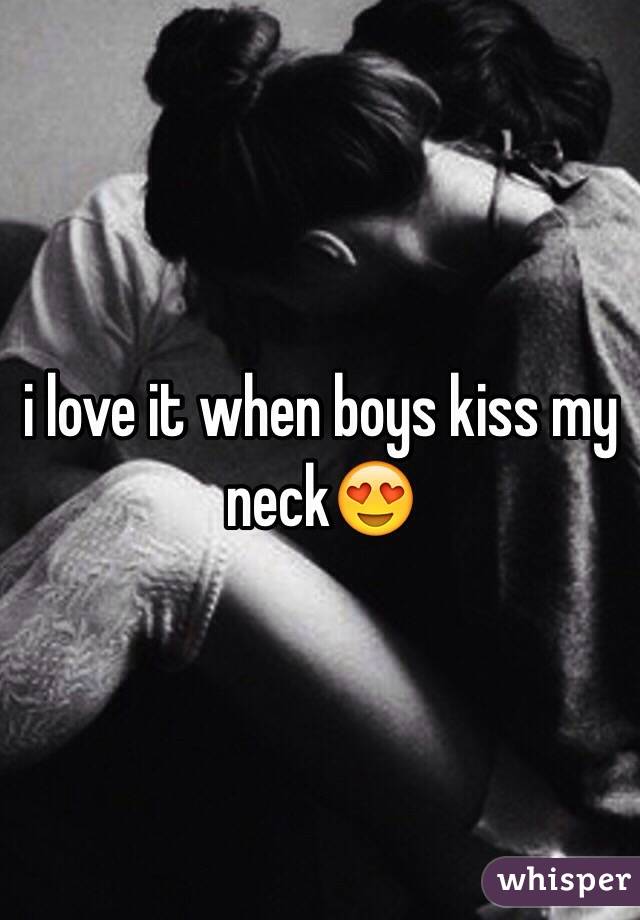 i love it when boys kiss my neck😍