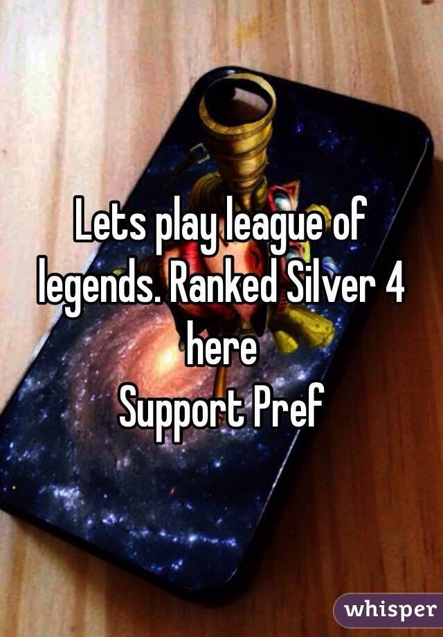 Lets play league of legends. Ranked Silver 4 here
Support Pref