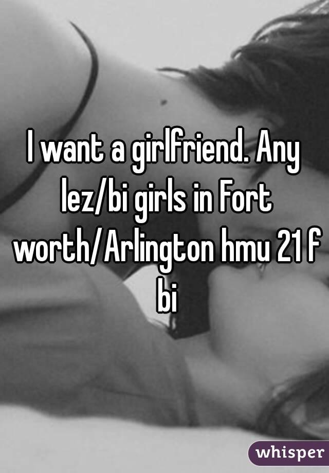 I want a girlfriend. Any lez/bi girls in Fort worth/Arlington hmu 21 f bi