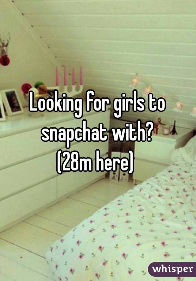 Looking for girls to snapchat with? 
(28m here) 