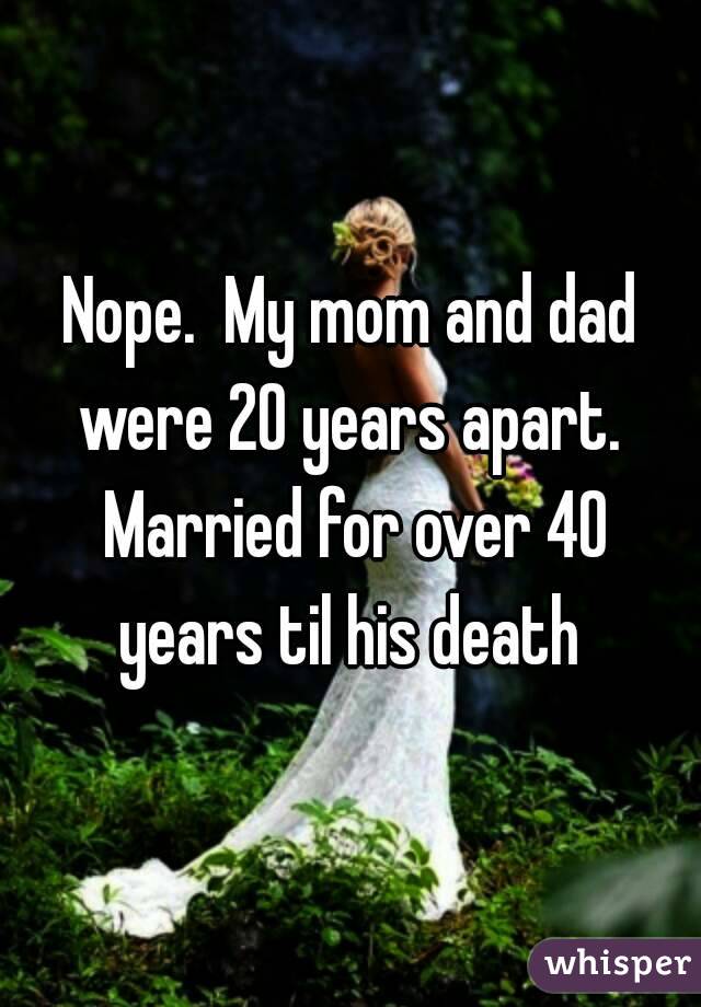 Nope.  My mom and dad were 20 years apart.  Married for over 40 years til his death 