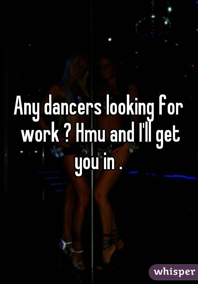 Any dancers looking for work ? Hmu and I'll get you in . 