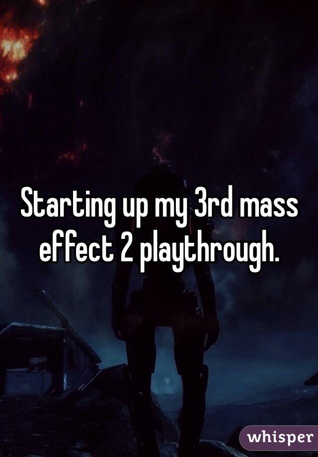 Starting up my 3rd mass effect 2 playthrough. 