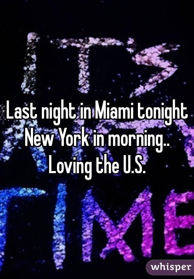 Last night in Miami tonight New York in morning.. Loving the U.S. 