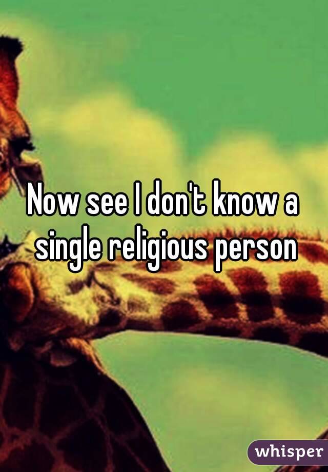 Now see I don't know a single religious person