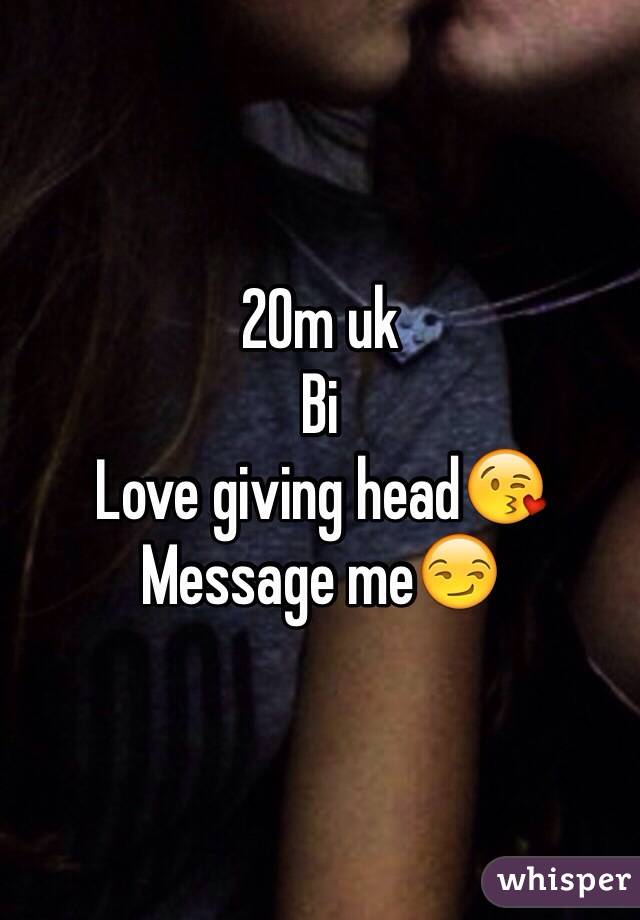 20m uk 
Bi
Love giving head😘
Message me😏